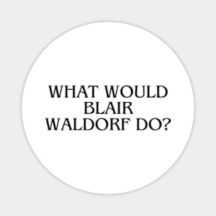 what would blair waldorf do Magnet